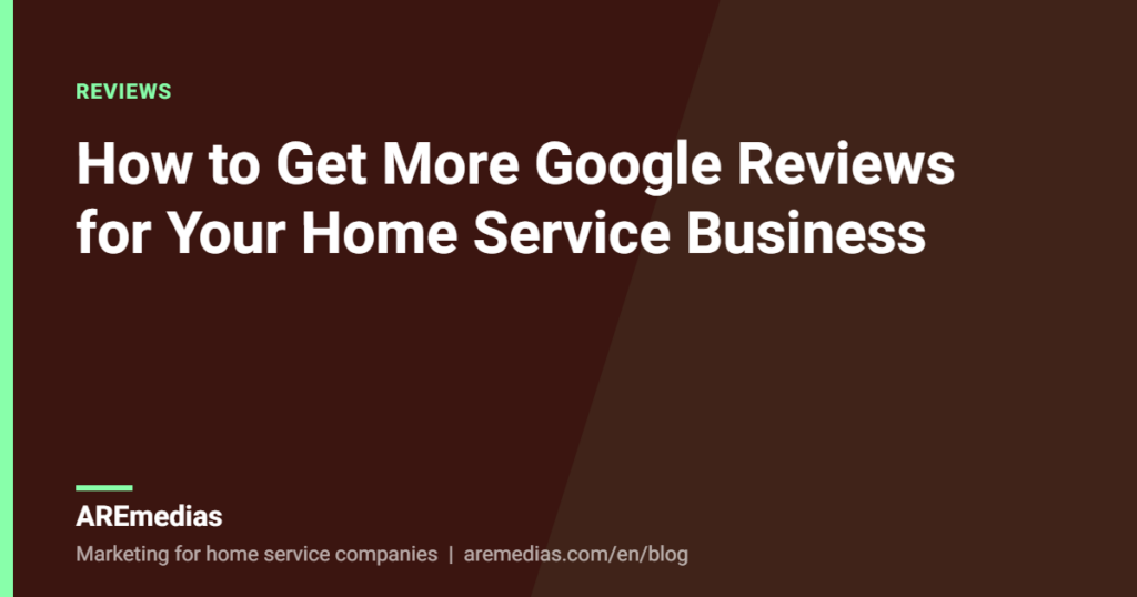 How to Get More Google Reviews for Your Home Service Business
